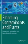 Emerging Contaminants and Plants : Interactions, Adaptations and Remediation Technologies - Book