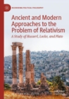 Ancient and Modern Approaches to the Problem of Relativism : A Study of Husserl, Locke, and Plato - Book