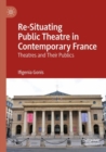 Re-Situating Public Theatre in Contemporary France : Theatres and Their Publics - Book