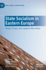 State Socialism in Eastern Europe : History, Theory, Anti-capitalist Alternatives - Book