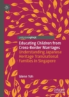Educating Children from Cross-Border Marriages : Understanding Japanese Heritage Transnational Families in Singapore - eBook