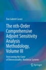 The nth-Order Comprehensive Adjoint Sensitivity Analysis Methodology, Volume III : Overcoming the Curse of Dimensionality: Nonlinear Systems - Book
