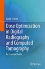 Dose Optimization in Digital Radiography and Computed Tomography : An Essential Guide - Book