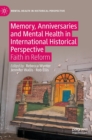 Memory, Anniversaries and Mental Health in International Historical Perspective : Faith in Reform - Book