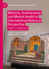 Memory, Anniversaries and Mental Health in International Historical Perspective : Faith in Reform - eBook