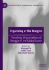 Organizing at the Margins : Theorizing Organizations of Struggle in the Global South - eBook