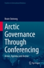 Arctic Governance Through Conferencing : Actors, Agendas and Arenas - eBook