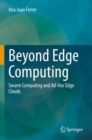 Beyond Edge Computing : Swarm Computing and Ad-Hoc Edge Clouds - Book