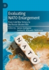Evaluating NATO Enlargement : From Cold War Victory to the Russia-Ukraine War - Book