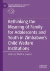 Rethinking the Meaning of Family for Adolescents and Youth in Zimbabwe's Child Welfare Institutions - eBook