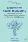 Competitive Digital Innovation : Transforming Products, Processes and Business Models to Win in the Digital Economy - Book