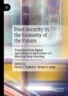 Food Security in the Economy of the Future : Transition from Digital Agriculture to Agriculture 4.0 Based on Deep Learning - Book