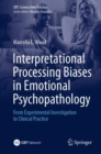 Interpretational Processing Biases in Emotional Psychopathology : From Experimental Investigation to Clinical Practice - Book