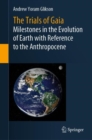 The Trials of Gaia : Milestones in the Evolution of Earth with Reference to the Anthropocene - Book