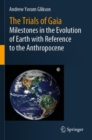 The Trials of Gaia : Milestones in the Evolution of Earth with Reference to the Anthropocene - Book