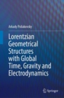 Lorentzian Geometrical Structures with Global Time, Gravity and Electrodynamics - Book