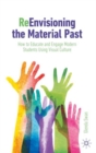 ReEnvisioning the Material Past : How to Educate and Engage Modern Students Using Visual Culture - Book