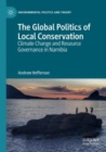 The Global Politics of Local Conservation : Climate Change and Resource Governance in Namibia - Book