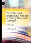 The Politics and International Relations of Fantasy Films and Television : To Win or Die - eBook