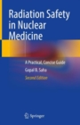 Radiation Safety in Nuclear Medicine : A Practical, Concise Guide - Book
