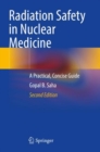 Radiation Safety in Nuclear Medicine : A Practical, Concise Guide - Book