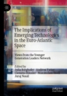 The Implications of Emerging Technologies in the Euro-Atlantic Space : Views from the Younger Generation Leaders Network - Book