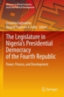 The Legislature in Nigeria’s Presidential Democracy of the Fourth Republic : Power, Process, and Development - Book