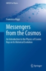 Messengers from the Cosmos : An Introduction to the Physics of Cosmic Rays in Its Historical Evolution - Book