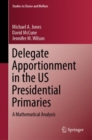 Delegate Apportionment in the US Presidential Primaries : A Mathematical Analysis - Book