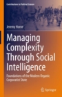 Managing Complexity Through Social Intelligence : Foundations of the Modern Organic Corporatist State - Book