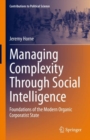 Managing Complexity Through Social Intelligence : Foundations of the Modern Organic Corporatist State - eBook