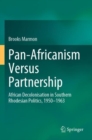 Pan-Africanism Versus Partnership : African Decolonisation in Southern Rhodesian Politics, 1950-1963 - Book