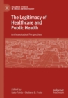 The Legitimacy of Healthcare and Public Health : Anthropological Perspectives - Book