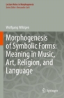 Morphogenesis of Symbolic Forms: Meaning in Music, Art, Religion, and Language - Book