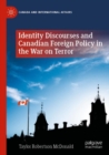 Identity Discourses and Canadian Foreign Policy in the War on Terror - Book