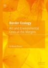 Border Ecology : Art and Environmental Crisis at the Margins - eBook