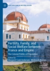 Fertility, Family, and Social Welfare between France and Empire : The Colonial Politics of Population - Book