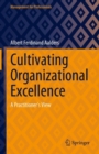 Cultivating Organizational Excellence : A Practitioner’s View - Book