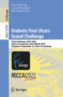 Diabetic Foot Ulcers Grand Challenge : Third Challenge, DFUC 2022, Held in Conjunction with MICCAI 2022, Singapore, September 22, 2022, Proceedings - Book