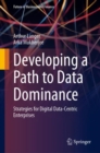 Developing a Path to Data Dominance : Strategies for Digital Data-Centric Enterprises - Book
