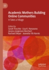 Academic Mothers Building Online Communities : It Takes a Village - Book