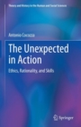 The Unexpected in Action : Ethics, Rationality, and Skills - Book