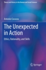 The Unexpected in Action : Ethics, Rationality, and Skills - Book