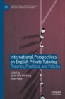 International Perspectives on English Private Tutoring : Theories, Practices, and Policies - Book