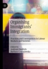 Organising Immigrants' Integration : Practices and Consequences in Labour Markets and Societies - Book