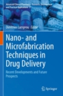 Nano- and Microfabrication Techniques in Drug Delivery : Recent Developments and Future Prospects - Book