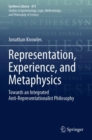 Representation, Experience, and Metaphysics : Towards an Integrated Anti-Representationalist Philosophy - Book