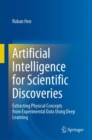 Artificial Intelligence for Scientific Discoveries : Extracting Physical Concepts from Experimental Data Using Deep Learning - Book