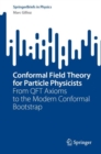 Conformal Field Theory for Particle Physicists : From QFT Axioms to the Modern Conformal Bootstrap - Book