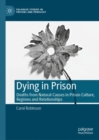 Dying in Prison : Deaths from Natural Causes in Prison Culture, Regimes and Relationships - eBook